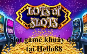 Slot game Hello88 khuấy đảo casino online năm 2024